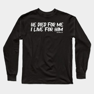 HE DIED FOR ME, I LIVE FOR HIM.    GAL 2:20 Long Sleeve T-Shirt